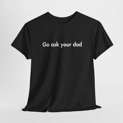 Go Ask Your Dad Funny Parent Shirt