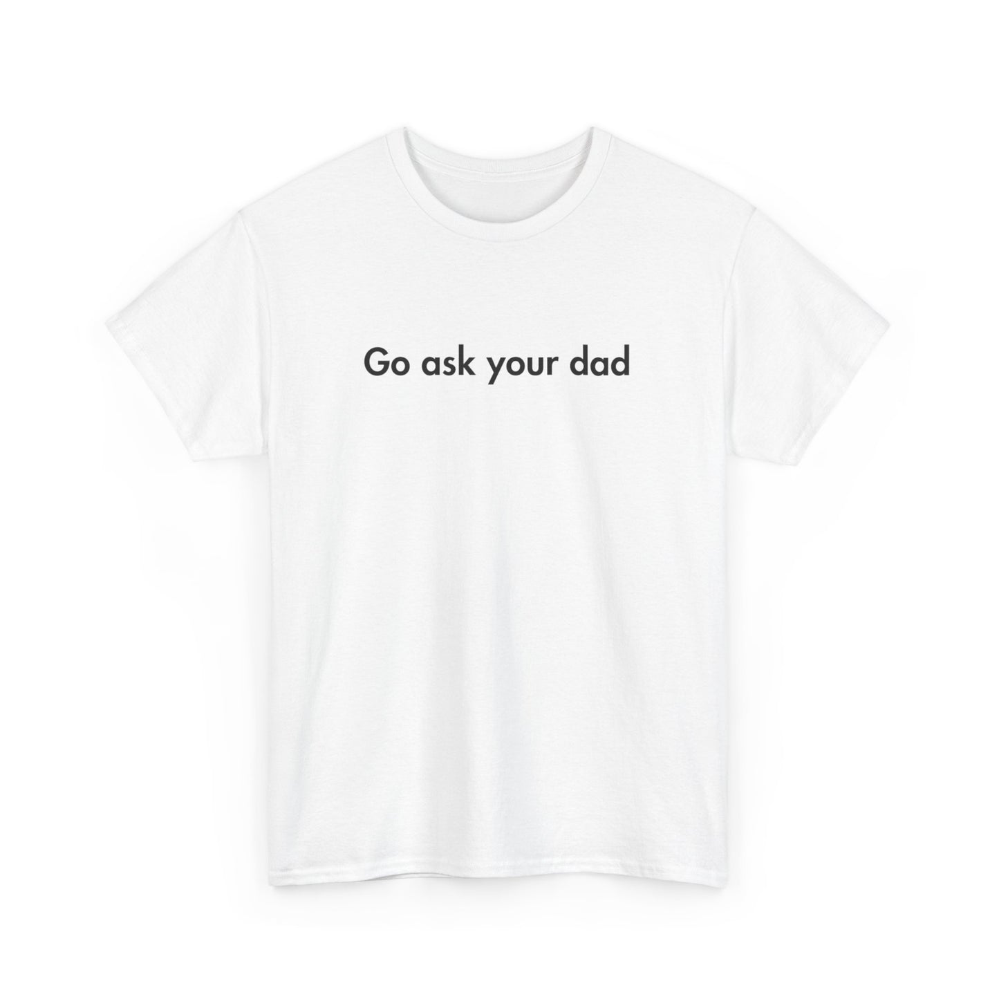 Go Ask Your Dad Funny Parent Shirt