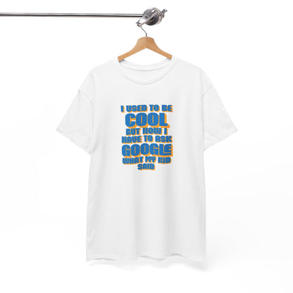 "I used to be cool but now I have to ask google what my kid said" Unisex T-shirt