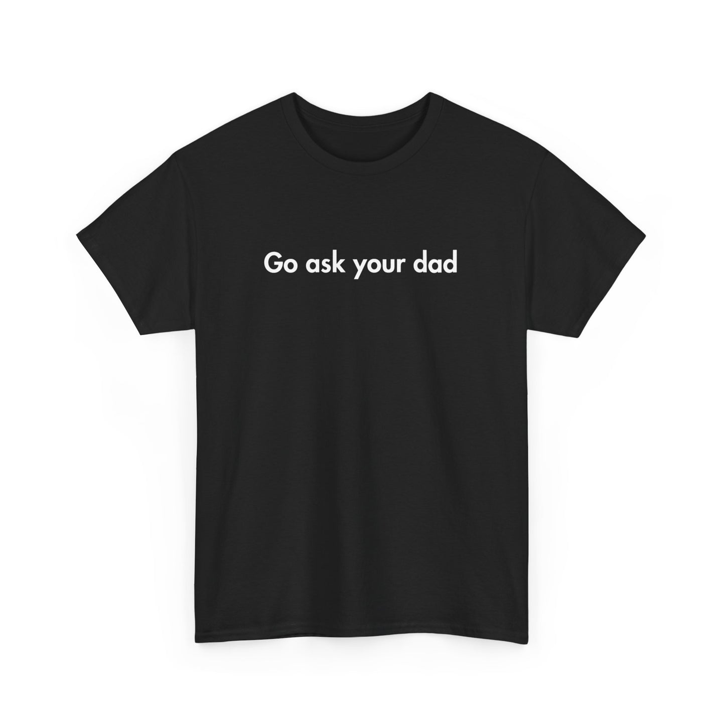 Go Ask Your Dad Funny Parent Shirt