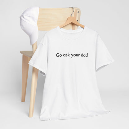 Go Ask Your Dad Funny Parent Shirt