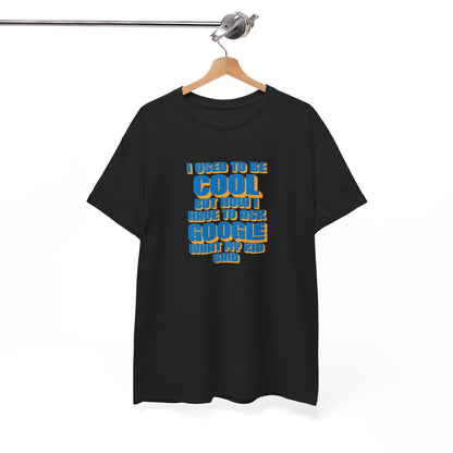 "I used to be cool but now I have to ask google what my kid said" Unisex T-shirt