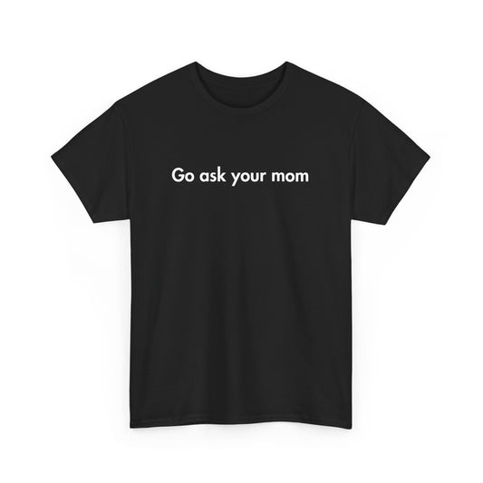 Go Ask Your Mom Funny Dad Shirt