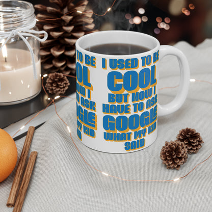 'I used to be cool but now I have to ask google what my kid said' 11oz Mug