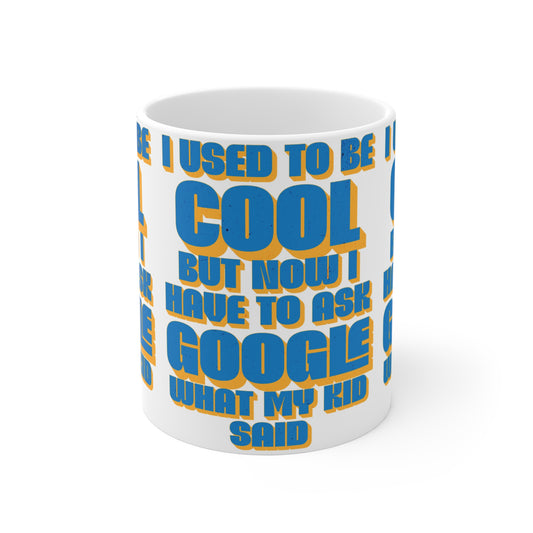 'I used to be cool but now I have to ask google what my kid said' 11oz Mug