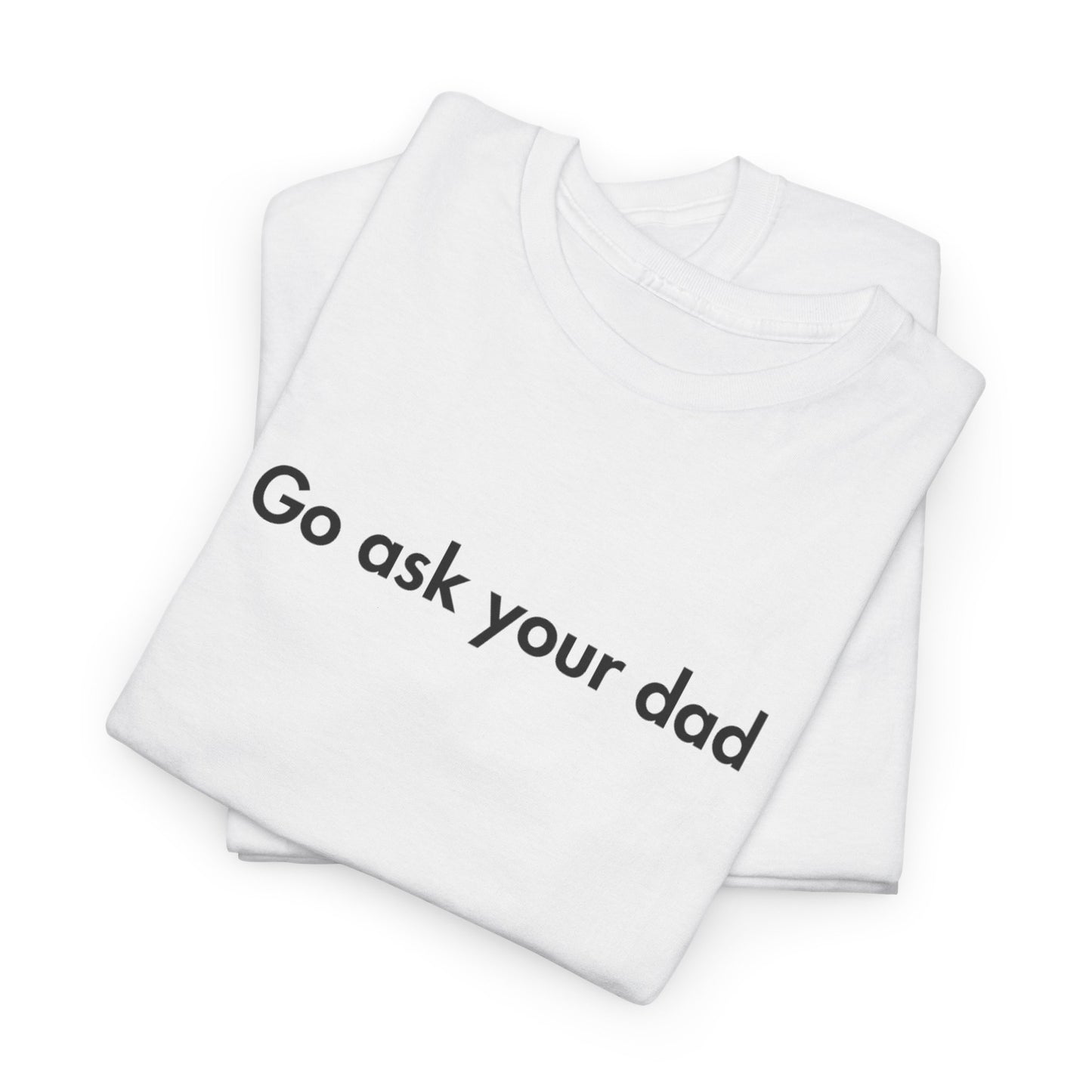 Go Ask Your Dad Funny Parent Shirt