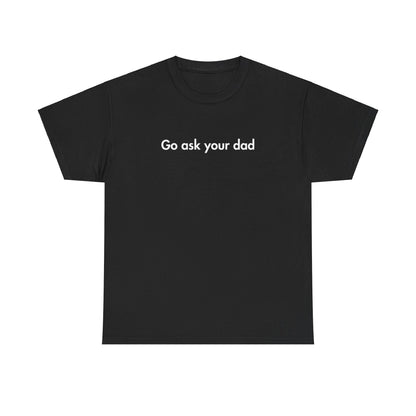 Go Ask Your Dad Funny Parent Shirt